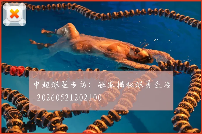 中超球星专访：独家揭秘球员生活_20260521202100