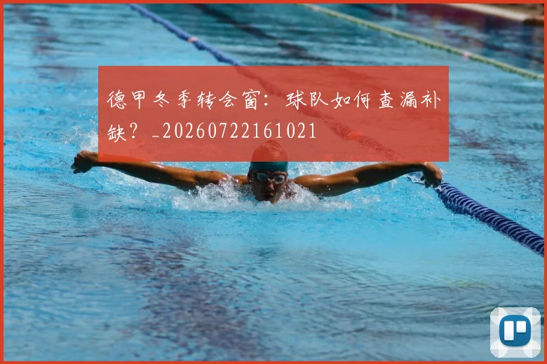 德甲冬季转会窗：球队如何查漏补缺？_20260722161021
