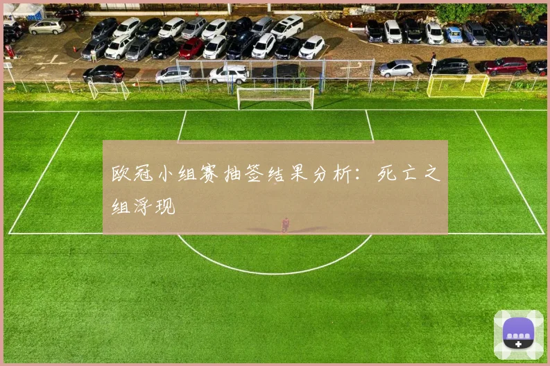 欧冠小组赛抽签结果分析：死亡之组浮现