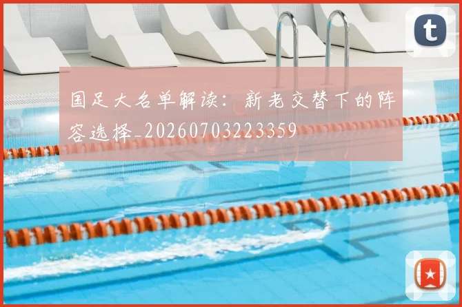 国足大名单解读:新老交替下的阵容选择_20260703223359