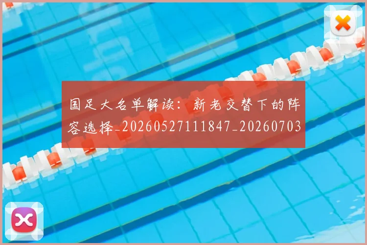 国足大名单解读:新老交替下的阵容选择_20260527111847_20260703223400_20260719162857